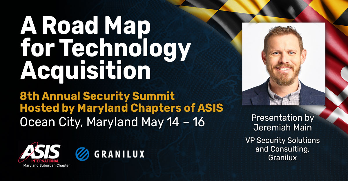 Granilux Vice President, Jeremiah Main, will present “A Road Map for Technology Acquisition” at the 8th Annual Security Summit hosted by the Maryland Chapters of ASIS in Ocean City, Maryland May 14 – 16.