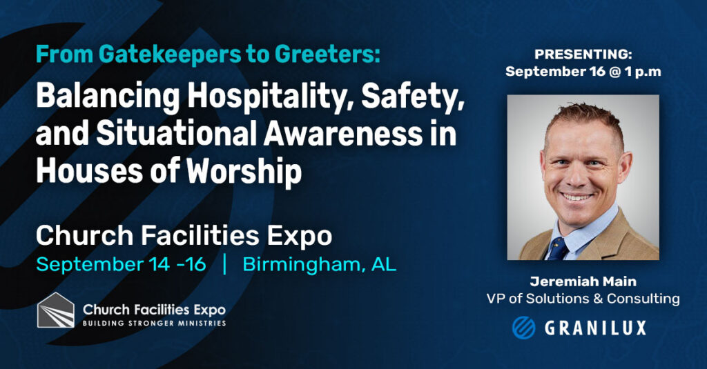 Granilux VP of Solutions and Consulting, Jeremiah Main, will be at the Church Facilities Expo in Birmingham, AL, September 14 – 16. There, he will present “From Gatekeepers to Greeters: Balancing Hospitality, Safety, and Situational Awareness in Houses of Worship” on Thursday, September 16 at 1 p.m.